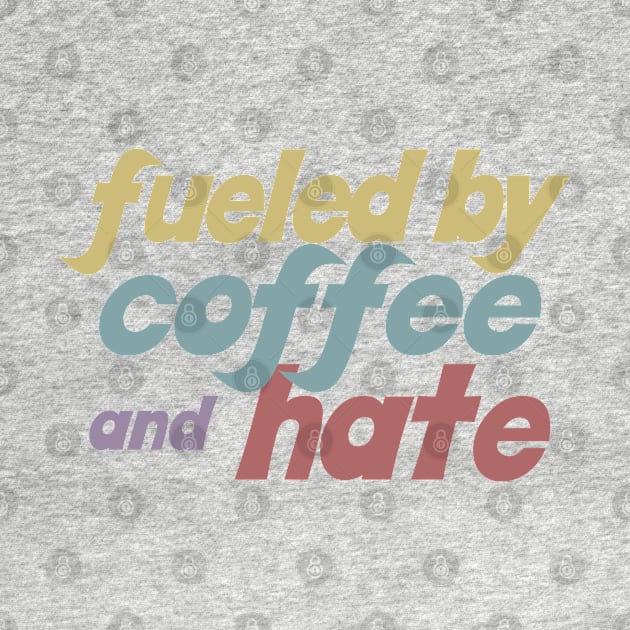 Fueled By Coffee And Hate by DankFutura